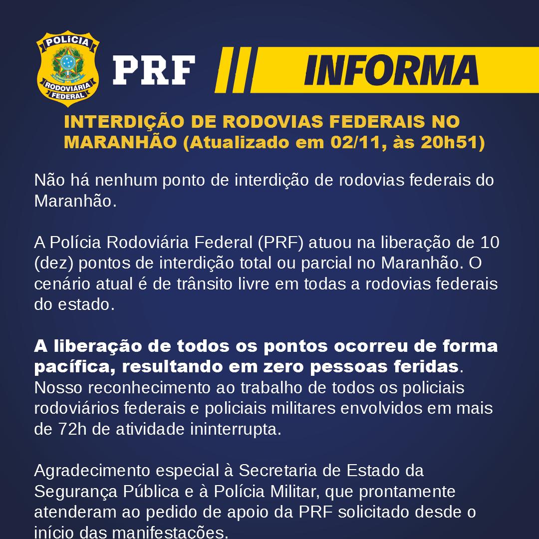 De acordo com o último boletim da PRF, emitido na noite de quarta-feira (2), não há nenhum ponto de interdição de rodovias federais no Maranhão. “A liberação de todos os pontos ocorreu de forma pacífica, resultando em zero pessoas feridas”, diz a nota.