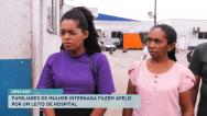 Familiares de mulher internada fazem apelo por um leito de hospital