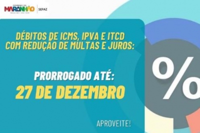 Governo do MA prorroga prazo de adesão aos benefícios fiscais do ICMS, IPVA e ITCD até 27 de dezembro