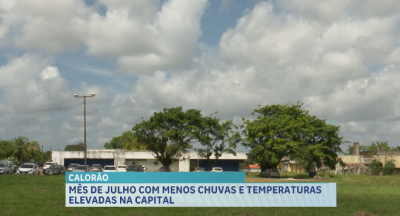 Mês de julho com menos chuva e com temperaturas elevadas na capital