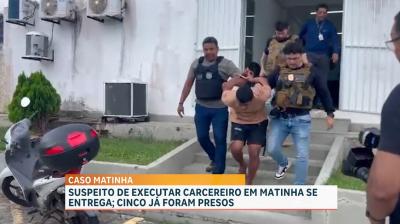 Suspeito de executar carcereiro em Matinha se entrega; cinco já foram presos